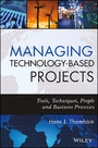 Managing Technology-Based Projects - Tools, Techniques, People and Business Processes