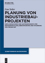 Planung von Industriebauprojekten - Einflussfaktoren und Aufwandswerte für Kostenermittlung, Benchmarking und Steuerung von Projekten