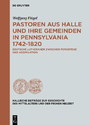 Pastoren aus Halle und ihre Gemeinden in Pennsylvania 1742-1820 - Deutsche Lutheraner zwischen Persistenz und Assimilation
