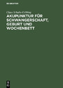 Akupunktur für Schwangerschaft, Geburt und Wochenbett - Entsprechend A. L. F. (Akupunktur Leitlinie für Frauenärzte) der Deutschen Gesellschaft für Gynäkologie und Geburtshilfe