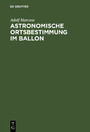 Astronomische Ortsbestimmung im Ballon - Mit 10 Tafeln, 3 Karten und 3 Textbildern
