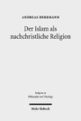 Der Islam als nachchristliche Religion - Die Konzeptionen George A. Lindbecks als Koordinaten für den christlich-islamischen Dialog