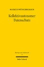 Kollektivautonomer Datenschutz - Kollektivvereinbarungen nach Art. 88 DSGVO und ihre Gestaltungskontrolle