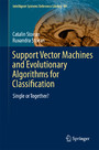 Support Vector Machines and Evolutionary Algorithms for Classification - Single or Together?