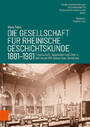 Die Gesellschaft für Rheinische Geschichtskunde (1881-1981) - Trägerschaft, Organisation und Ziele in den ersten 100 Jahren ihres Bestehens