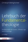 Lehrbuch der Fundamentaltheologie - Die Rationalität der Gottes-, Offenbarungs- und Kirchenfrage