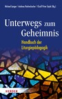 Unterwegs zum Geheimnis - Handbuch der Liturgiepädagogik