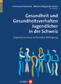 Gesundheit und Gesundheitsverhalten Jugendlicher in der Schweiz - Ergebnisse einer nationalen Befragung