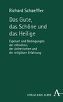 Das Gute, das Schöne und das Heilige - Eigenart und Bedingungen der ethischen, der ästhetischen und der religiösen Erfahrung