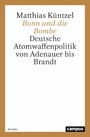 Bonn und die Bombe - Deutsche Atomwaffenpolitik von Adenauer bis Brandt