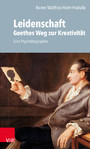 Leidenschaft: Goethes Weg zur Kreativität - Eine Psychobiographie