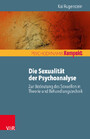 Die Sexualität der Psychoanalyse - Zur Bedeutung des Sexuellen in Theorie und Behandlungstechnik