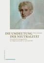 Die Umdeutung der Neutralität - Eine politische Ideengeschichte der Eidgenossenschaft vor und nach 1815.