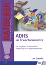 ADHS im Erwachsenenalter - Ein Ratgeber für Betroffene, Angehörige und Ergotherapeuten