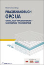 Praxishandbuch OPC UA - Grundlagen - Implementierung - Nachrüstung - Praxisbeispiele
