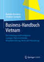 Business-Handbuch Vietnam - Das Vietnamgeschäft erfolgreich managen: Kulturverständnis, Mitarbeiterführung, Recht und Finanzierung