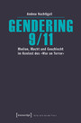 Gendering 9/11 - Medien, Macht und Geschlecht im Kontext des »War on Terror«