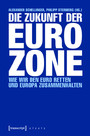 Die Zukunft der Eurozone - Wie wir den Euro retten und Europa zusammenhalten