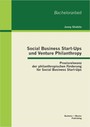 Social Business Start-Ups und Venture Philanthropy: Praxisrelevanz der philanthropischen Förderung für Social Business Start-Ups