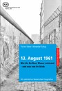 13. August 1961. - Wie die Berliner Mauer entstand und was von ihr blieb