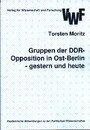 Gruppen der DDR-Opposition in Ost-Berlin gestern und heute - Eine Analyse der Entwicklung ausgewählter Ost-Berliner Oppositionsgruppen vor und nach 1989