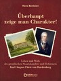 Überhaupt zeige man Charakter! - Leben und Werk des preußischen Staatskanzlers und Reformers Karl August Fürst von Hardenberg