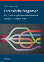 Forensische Prognosen - Ein transdisziplinäres Praxismanual. Standards · Leitfäden · Kritik