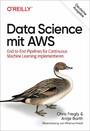 Data Science mit AWS - End-to-End-Pipelines für Continuous Machine Learning implementieren